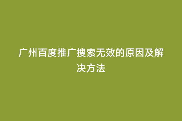 广州百度推广搜索无效的原因及解决方法