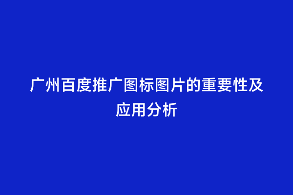 广州百度推广图标图片的重要性及应用分析