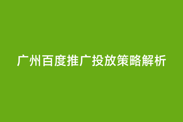 广州百度推广投放策略解析