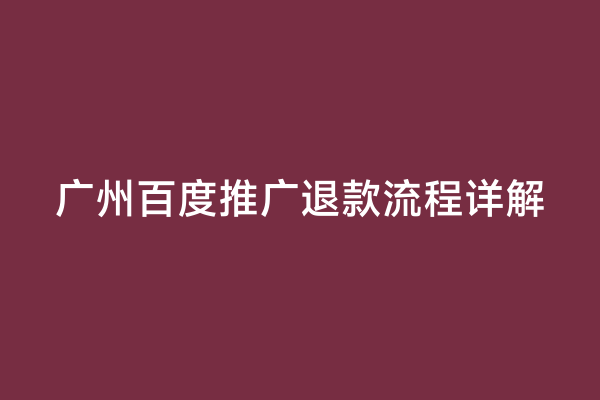 广州百度推广退款流程详解