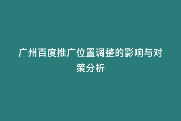 广州百度推广位置调整的影响与对策分析