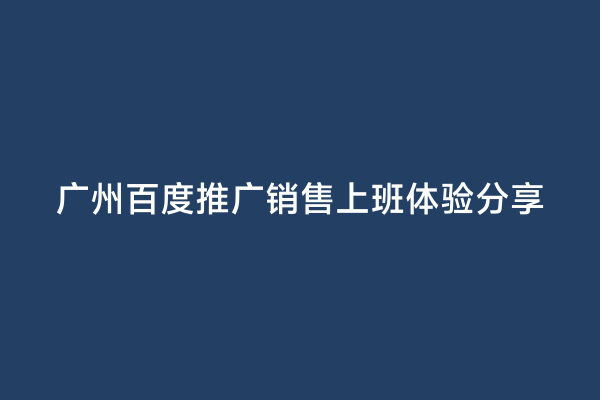 广州百度推广销售上班体验分享