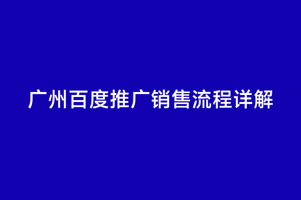 广州百度推广销售流程详解