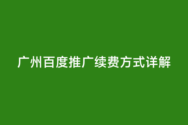 广州百度推广续费方式详解