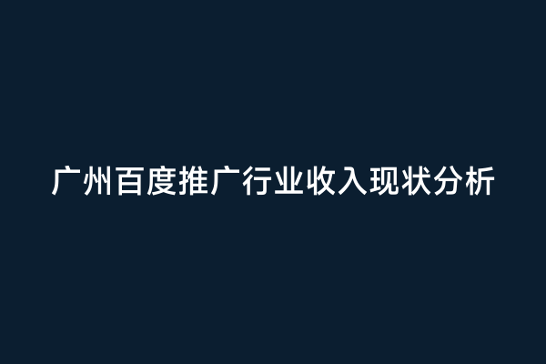 广州百度推广行业收入现状分析
