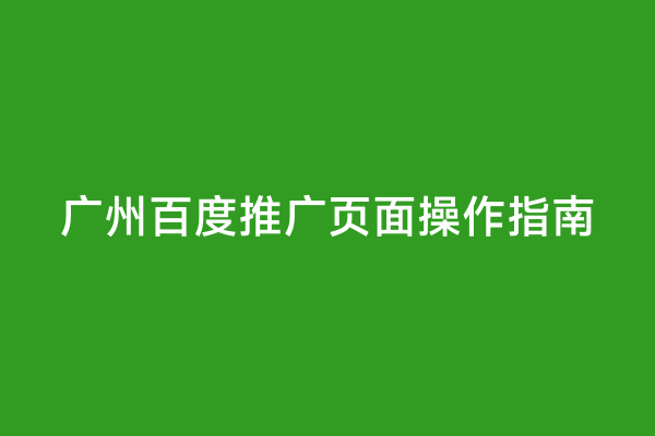 广州百度推广页面操作指南