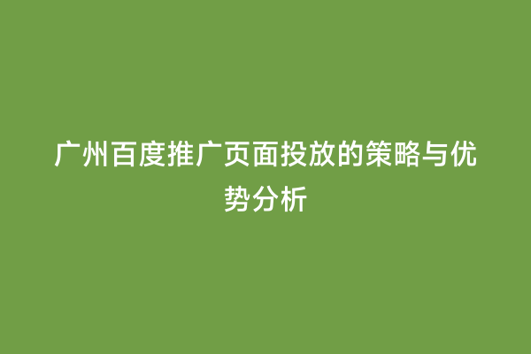 广州百度推广页面投放的策略与优势分析