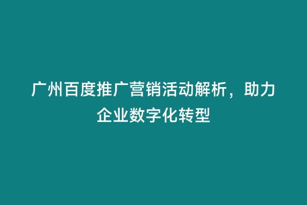 广州百度推广营销活动解析，助力企业数字化转型