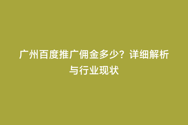 广州百度推广佣金多少？详细解析与行业现状