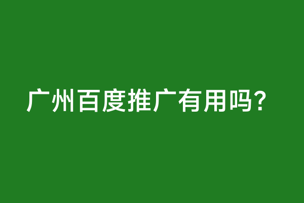 广州百度推广有用吗？