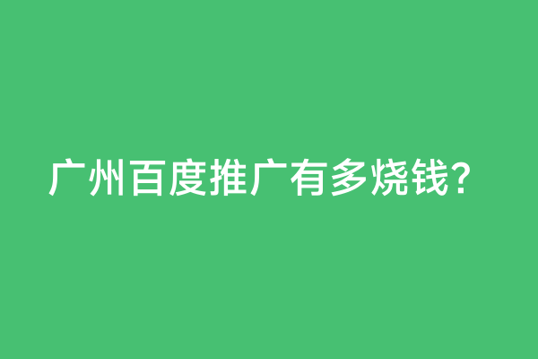 广州百度推广有多烧钱？