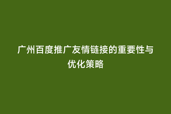 广州百度推广友情链接的重要性与优化策略