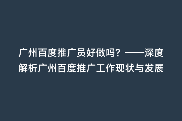 广州百度推广员好做吗？——深度解析广州百度推广工作现状与发展