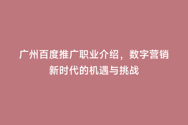 广州百度推广职业介绍，数字营销新时代的机遇与挑战