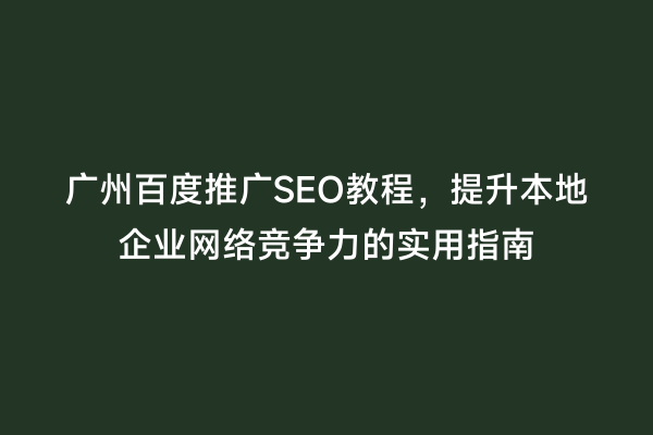 广州百度推广SEO教程，提升本地企业网络竞争力的实用指南