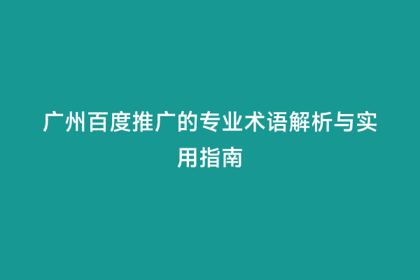 广州百度推广的专业术语解析与实用指南